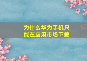 为什么华为手机只能在应用市场下载