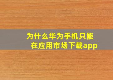 为什么华为手机只能在应用市场下载app