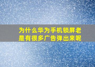 为什么华为手机锁屏老是有很多广告弹出来呢