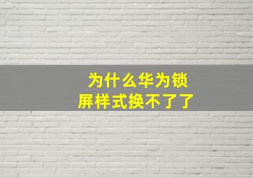 为什么华为锁屏样式换不了了