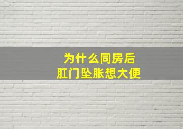 为什么同房后肛门坠胀想大便