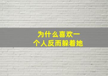 为什么喜欢一个人反而躲着她