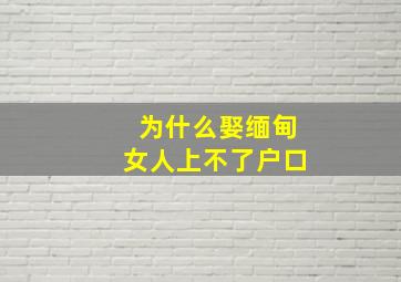 为什么娶缅甸女人上不了户口