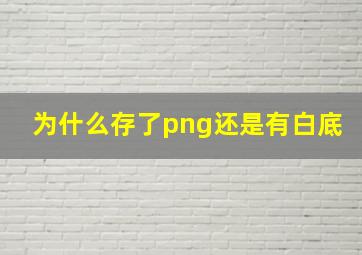 为什么存了png还是有白底