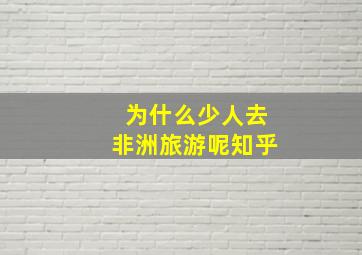 为什么少人去非洲旅游呢知乎