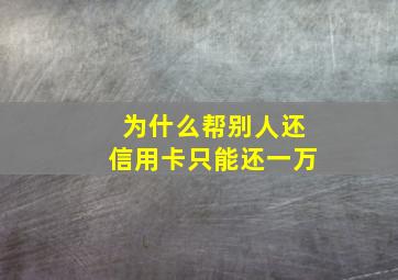 为什么帮别人还信用卡只能还一万