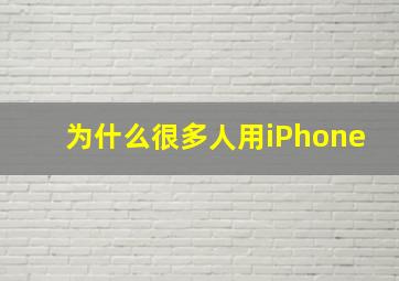 为什么很多人用iPhone