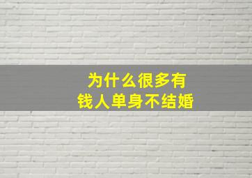 为什么很多有钱人单身不结婚