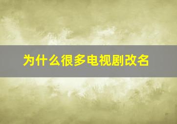 为什么很多电视剧改名