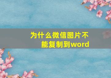 为什么微信图片不能复制到word