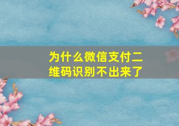 为什么微信支付二维码识别不出来了