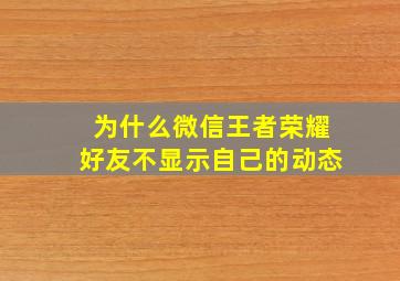 为什么微信王者荣耀好友不显示自己的动态