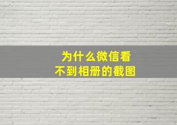 为什么微信看不到相册的截图