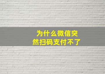 为什么微信突然扫码支付不了