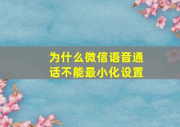 为什么微信语音通话不能最小化设置