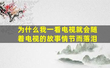 为什么我一看电视就会随着电视的故事情节而落泪