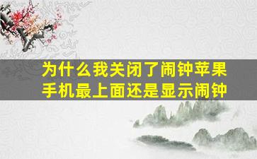 为什么我关闭了闹钟苹果手机最上面还是显示闹钟