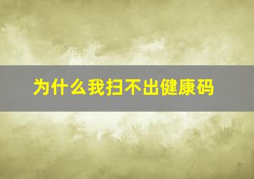 为什么我扫不出健康码