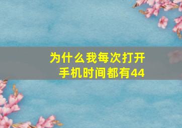 为什么我每次打开手机时间都有44