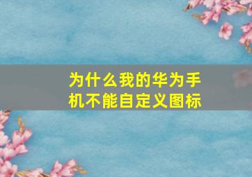 为什么我的华为手机不能自定义图标