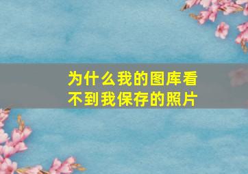 为什么我的图库看不到我保存的照片