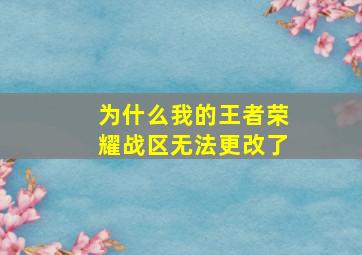 为什么我的王者荣耀战区无法更改了