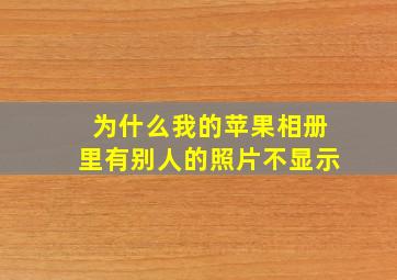 为什么我的苹果相册里有别人的照片不显示