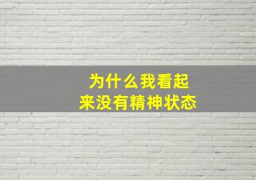 为什么我看起来没有精神状态