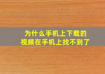 为什么手机上下载的视频在手机上找不到了