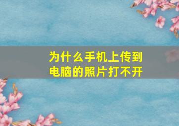 为什么手机上传到电脑的照片打不开