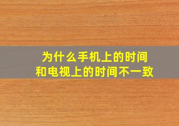 为什么手机上的时间和电视上的时间不一致