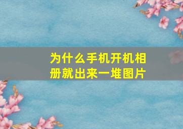 为什么手机开机相册就出来一堆图片