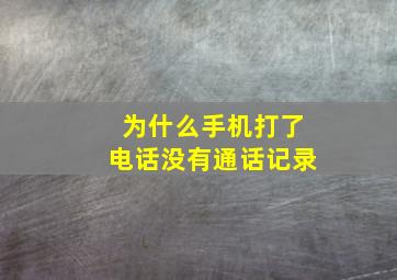 为什么手机打了电话没有通话记录