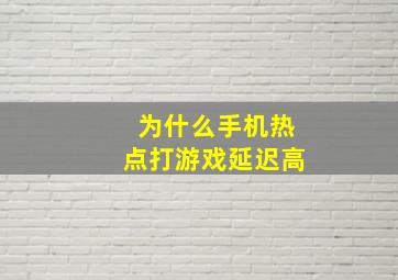 为什么手机热点打游戏延迟高