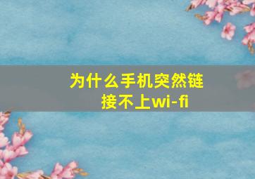 为什么手机突然链接不上wi-fi