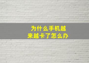 为什么手机越来越卡了怎么办