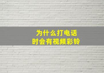 为什么打电话时会有视频彩铃