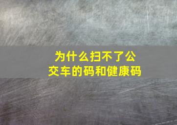 为什么扫不了公交车的码和健康码