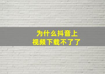 为什么抖音上视频下载不了了