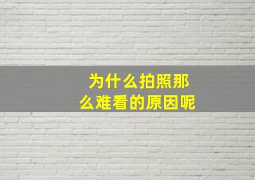 为什么拍照那么难看的原因呢