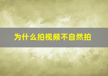 为什么拍视频不自然拍