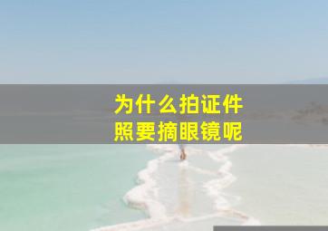 为什么拍证件照要摘眼镜呢