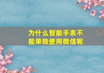 为什么智能手表不能单独使用微信呢