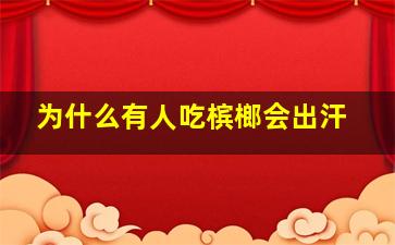 为什么有人吃槟榔会出汗