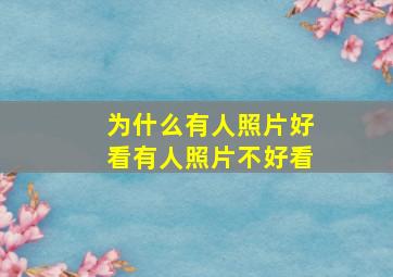 为什么有人照片好看有人照片不好看