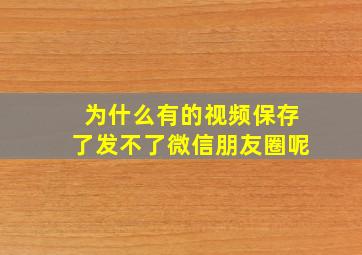 为什么有的视频保存了发不了微信朋友圈呢