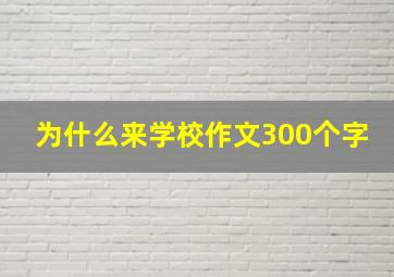 为什么来学校作文300个字