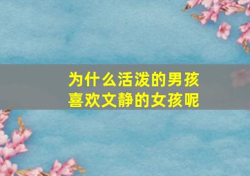 为什么活泼的男孩喜欢文静的女孩呢