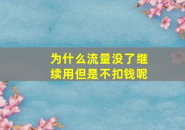 为什么流量没了继续用但是不扣钱呢