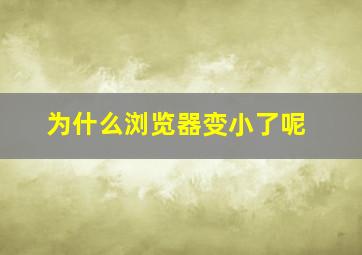 为什么浏览器变小了呢